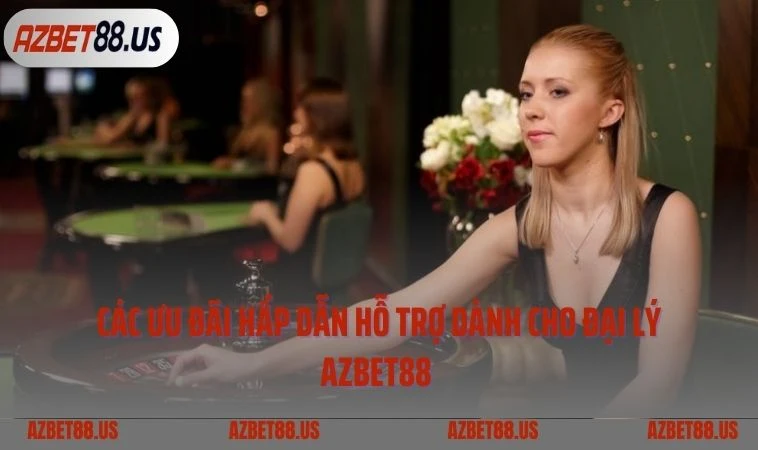 Các ưu đãi hấp dẫn hỗ trợ dành cho đại lý Azbet88  