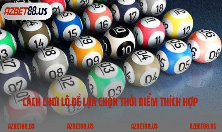Cách chơi lô đề lựa chọn thời điểm thích hợp 